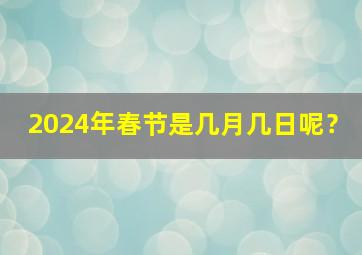 2024年春节是几月几日呢？