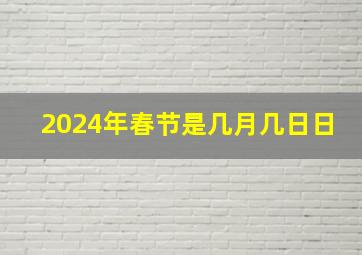 2024年春节是几月几日日,2024年春节是几号