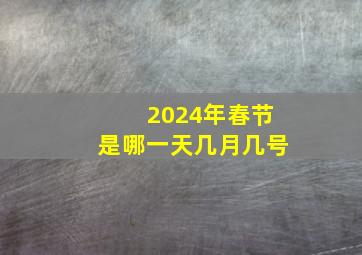 2024年春节是哪一天几月几号,2024春节几号过年