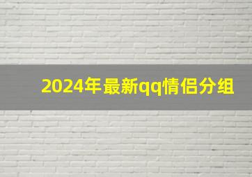 2024年最新qq情侣分组,qq分组情侣专用简单