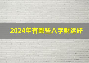 2024年有哪些八字财运好