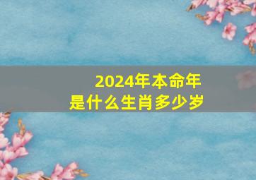 2024年本命年是什么生肖多少岁