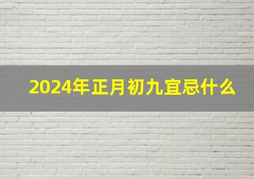 2024年正月初九宜忌什么,2024年正月初四