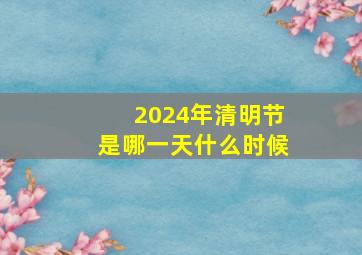 2024年清明节是哪一天什么时候