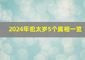 2024年犯太岁5个属相一览,2024年犯太岁列表