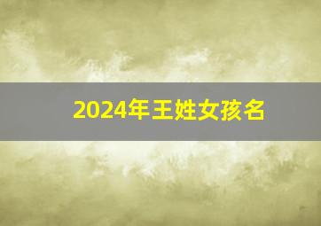 2024年王姓女孩名,2014年王姓女孩取什么名字好