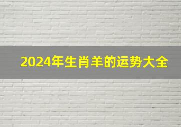 2024年生肖羊的运势大全,2024年生肖羊运势大全每月运势