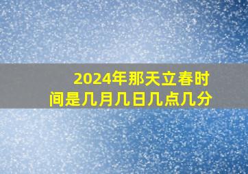 2024年那天立春时间是几月几日几点几分,2024立春是农历几月几日