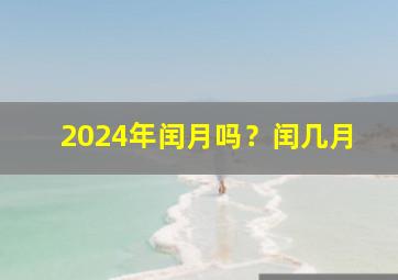 2024年闰月吗？闰几月