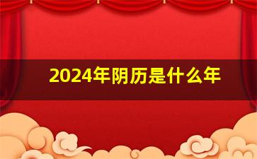 2024年阴历是什么年,2024年属于什么年