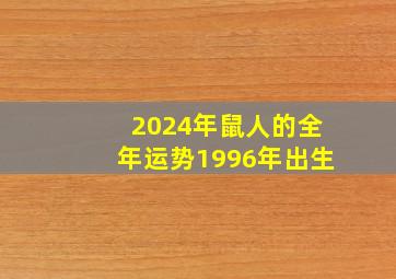 2024年鼠人的全年运势1996年出生,2024年属鼠人全年每月运程