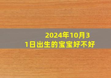 2024年10月31日出生的宝宝好不好