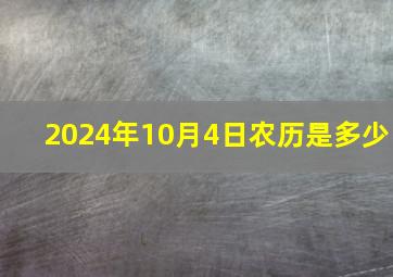 2024年10月4日农历是多少