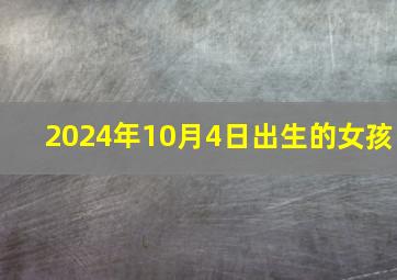 2024年10月4日出生的女孩