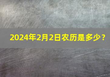 2024年2月2日农历是多少？,2024年2月2日农历是多少号