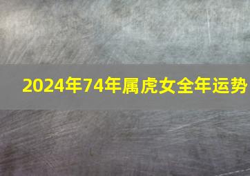 2024年74年属虎女全年运势,74年的虎女佩戴什么最好