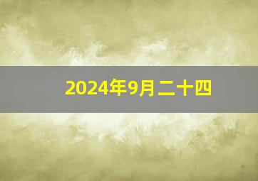 2024年9月二十四,2024年九月二十四阴历