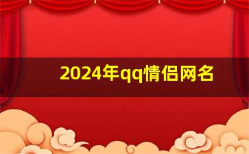 2024年qq情侣网名,2024年网名情侣