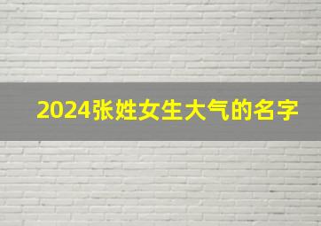 2024张姓女生大气的名字,2024张姓女孩名字库