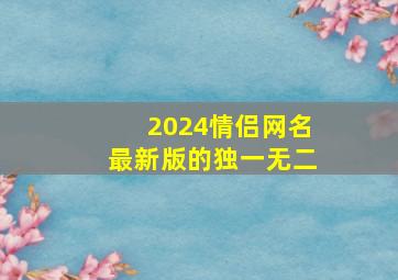 2024情侣网名最新版的独一无二