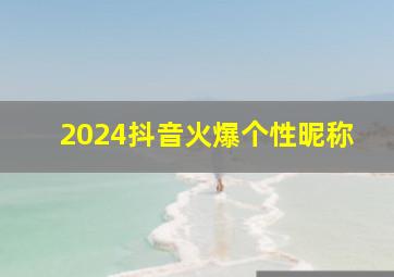 2024抖音火爆个性昵称,2024年抖音名