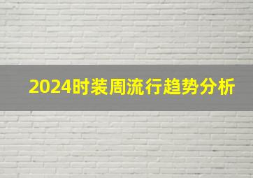 2024时装周流行趋势分析