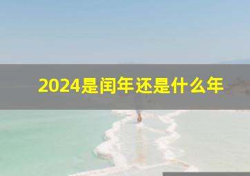 2024是闰年还是什么年,2024年是什么闰年吗