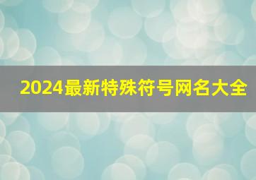 2024最新特殊符号网名大全,最新网名2024特殊符号网名