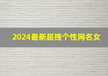 2024最新超拽个性网名女,最新女网名个性网