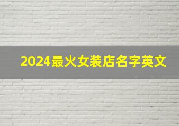 2024最火女装店名字英文,2024最火女装店名字英文大全