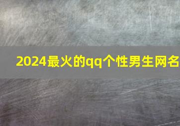 2024最火的qq个性男生网名,2024好听的网名