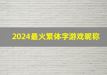 2024最火繁体字游戏昵称,繁体字游戏名超拽霸气