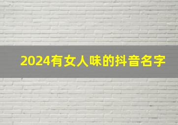 2024有女人味的抖音名字