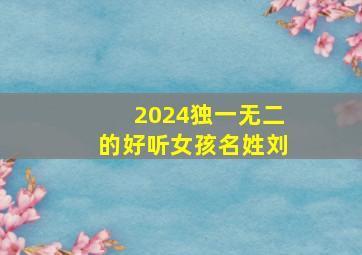 2024独一无二的好听女孩名姓刘