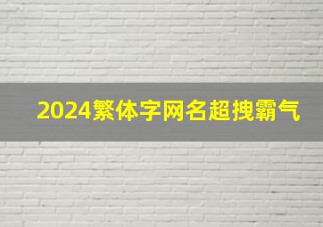 2024繁体字网名超拽霸气,繁体字二零二零年