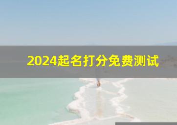 2024起名打分免费测试,2024起名免费测分