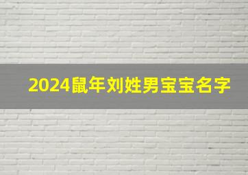 2024鼠年刘姓男宝宝名字