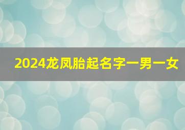 2024龙凤胎起名字一男一女