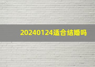 20240124适合结婚吗