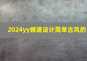 2024yy频道设计简单古风的,古风yy频道设计可复制