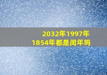 2032年1997年1854年都是闰年吗,1997年是闰年还是平年?