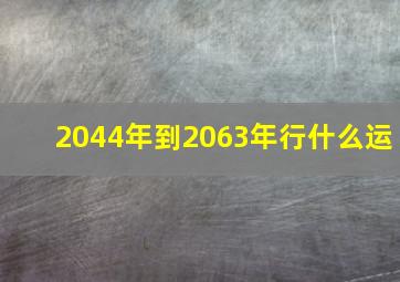 2044年到2063年行什么运,2043至2067年是什么运