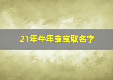 21年牛年宝宝取名字,二零二一年牛宝宝的名字