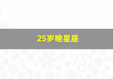 25岁啥星座,25岁后星座看上升星座吗