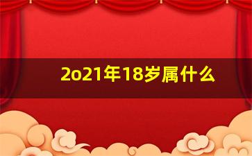 2o21年18岁属什么,20O8年是属相什么