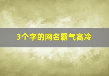 3个字的网名霸气高冷,3个字的网名深奥高冷