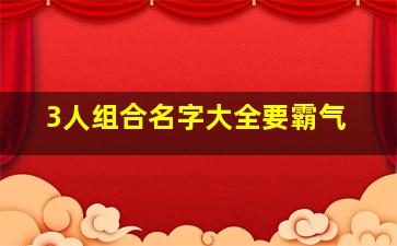 3人组合名字大全要霸气,3人组合名称