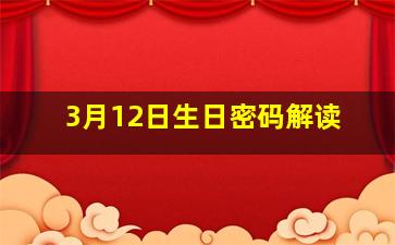 3月12日生日密码解读,3月12日 生日