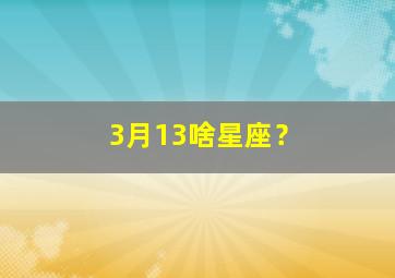 3月13啥星座？