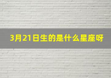 3月21日生的是什么星座呀,3月21日出生的人是什么星座?